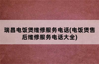 瑞昌电饭煲维修服务电话(电饭煲售后维修服务电话大全)