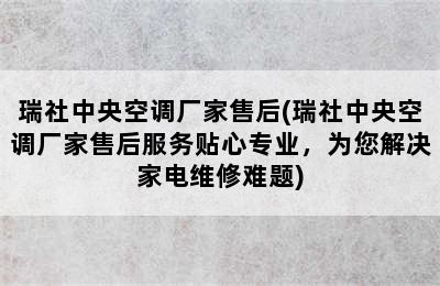 瑞社中央空调厂家售后(瑞社中央空调厂家售后服务贴心专业，为您解决家电维修难题)