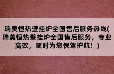 瑞美恒热壁挂炉全国售后服务热线(瑞美恒热壁挂炉全国售后服务，专业高效，随时为您保驾护航！)