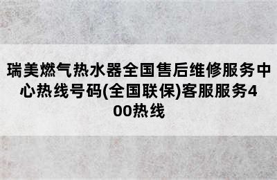 瑞美燃气热水器全国售后维修服务中心热线号码(全国联保)客服服务400热线