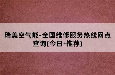 瑞美空气能-全国维修服务热线网点查询(今日-推荐)