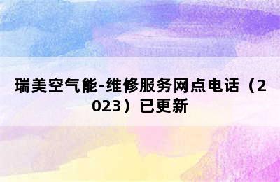 瑞美空气能-维修服务网点电话（2023）已更新