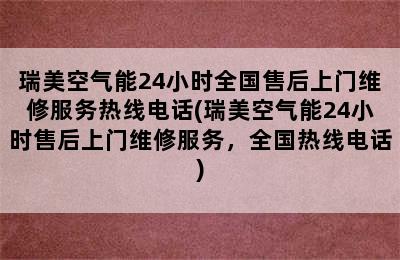 瑞美空气能24小时全国售后上门维修服务热线电话(瑞美空气能24小时售后上门维修服务，全国热线电话)