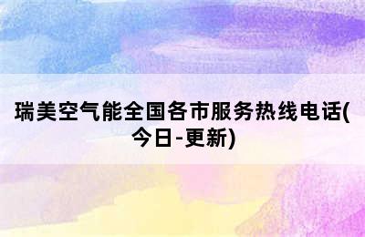 瑞美空气能全国各市服务热线电话(今日-更新)