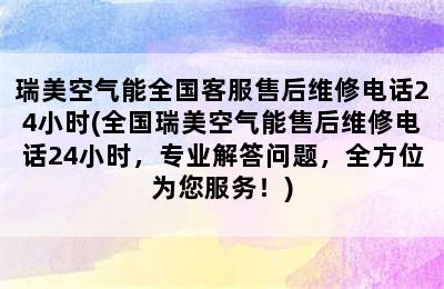 瑞美空气能全国客服售后维修电话24小时(全国瑞美空气能售后维修电话24小时，专业解答问题，全方位为您服务！)