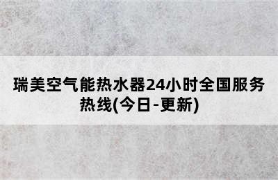 瑞美空气能热水器24小时全国服务热线(今日-更新)