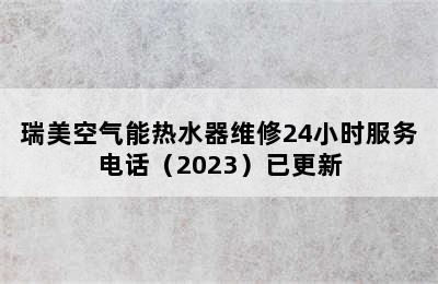 瑞美空气能热水器维修24小时服务电话（2023）已更新