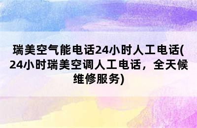 瑞美空气能电话24小时人工电话(24小时瑞美空调人工电话，全天候维修服务)