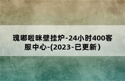 瑰嘟啦咪壁挂炉-24小时400客服中心-(2023-已更新）