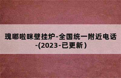 瑰嘟啦咪壁挂炉-全国统一附近电话-(2023-已更新）