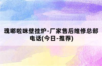 瑰嘟啦咪壁挂炉-厂家售后维修总部电话(今日-推荐)