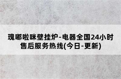 瑰嘟啦咪壁挂炉-电器全国24小时售后服务热线(今日-更新)