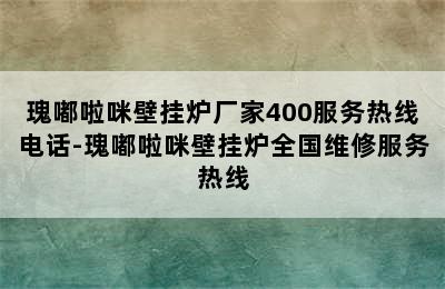 瑰嘟啦咪壁挂炉厂家400服务热线电话-瑰嘟啦咪壁挂炉全国维修服务热线