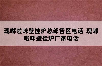 瑰嘟啦咪壁挂炉总部各区电话-瑰嘟啦咪壁挂炉厂家电话