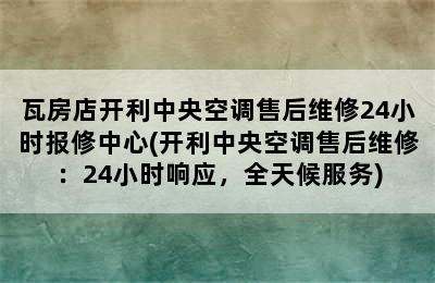 瓦房店开利中央空调售后维修24小时报修中心(开利中央空调售后维修：24小时响应，全天候服务)