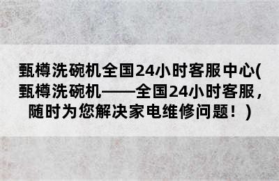 甄樽洗碗机全国24小时客服中心(甄樽洗碗机——全国24小时客服，随时为您解决家电维修问题！)