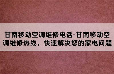 甘南移动空调维修电话-甘南移动空调维修热线，快速解决您的家电问题