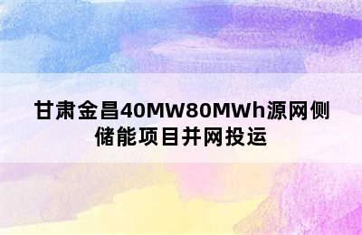 甘肃金昌40MW80MWh源网侧储能项目并网投运