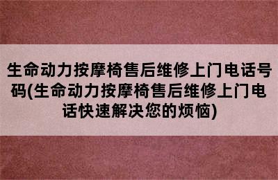 生命动力按摩椅售后维修上门电话号码(生命动力按摩椅售后维修上门电话快速解决您的烦恼)