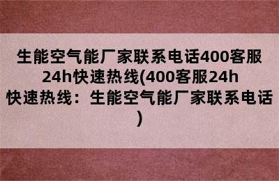 生能空气能厂家联系电话400客服24h快速热线(400客服24h快速热线：生能空气能厂家联系电话)