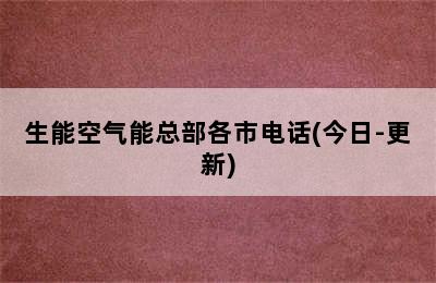 生能空气能总部各市电话(今日-更新)