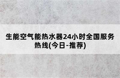 生能空气能热水器24小时全国服务热线(今日-推荐)