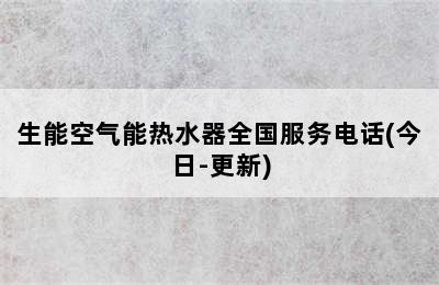 生能空气能热水器全国服务电话(今日-更新)