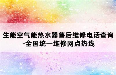 生能空气能热水器售后维修电话查询-全国统一维修网点热线