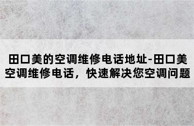田口美的空调维修电话地址-田口美空调维修电话，快速解决您空调问题