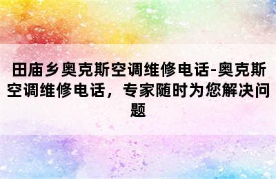 田庙乡奥克斯空调维修电话-奥克斯空调维修电话，专家随时为您解决问题