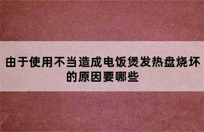 由于使用不当造成电饭煲发热盘烧坏的原因要哪些