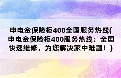 申电金保险柜400全国服务热线(申电金保险柜400服务热线：全国快速维修，为您解决家中难题！)