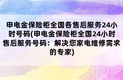 申电金保险柜全国各售后服务24小时号码(申电金保险柜全国24小时售后服务号码：解决您家电维修需求的专家)