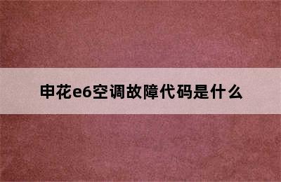 申花e6空调故障代码是什么