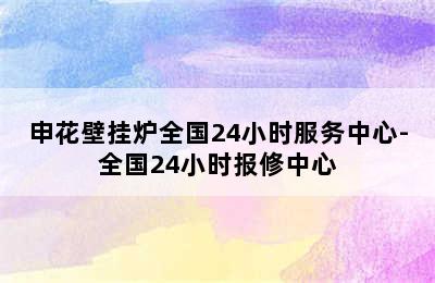 申花壁挂炉全国24小时服务中心-全国24小时报修中心