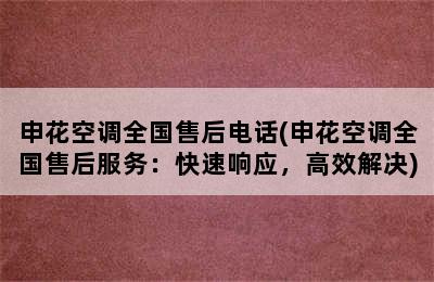 申花空调全国售后电话(申花空调全国售后服务：快速响应，高效解决)