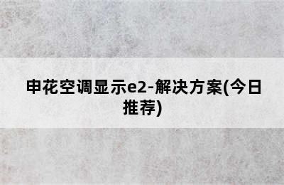 申花空调显示e2-解决方案(今日推荐)