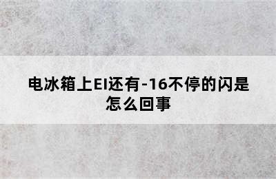 电冰箱上EI还有-16不停的闪是怎么回事