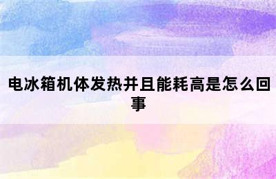 电冰箱机体发热并且能耗高是怎么回事