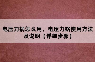 电压力锅怎么用，电压力锅使用方法及说明【详细步骤】