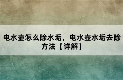 电水壶怎么除水垢，电水壶水垢去除方法【详解】