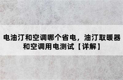 电油汀和空调哪个省电，油汀取暖器和空调用电测试【详解】