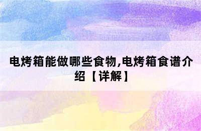 电烤箱能做哪些食物,电烤箱食谱介绍【详解】