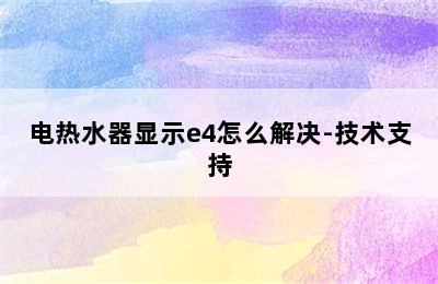 电热水器显示e4怎么解决-技术支持