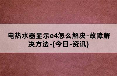 电热水器显示e4怎么解决-故障解决方法-(今日-资讯)