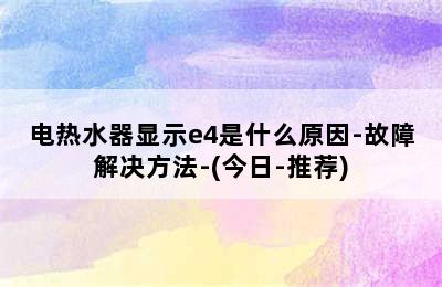 电热水器显示e4是什么原因-故障解决方法-(今日-推荐)