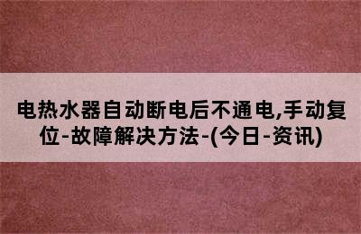 电热水器自动断电后不通电,手动复位-故障解决方法-(今日-资讯)