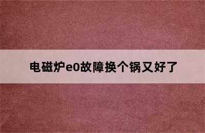 电磁炉e0故障换个锅又好了