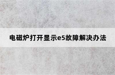 电磁炉打开显示e5故障解决办法