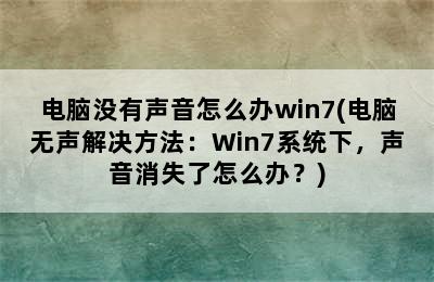 电脑没有声音怎么办win7(电脑无声解决方法：Win7系统下，声音消失了怎么办？)